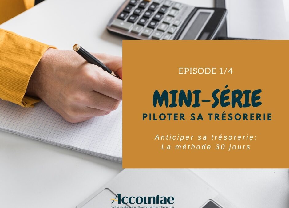 MINI-SÉRIE : Épisode 1/4 : Anticiper sa trésorerie – La méthode 30 jours