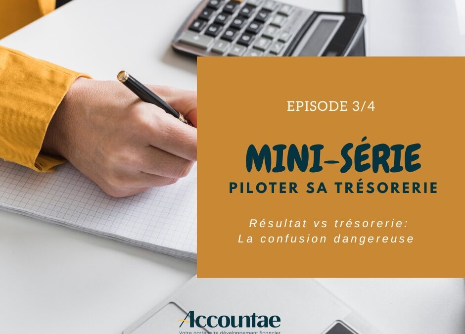 MINI-SÉRIE : Épisode 3/4 : Résultat vs trésorerie : la confusion dangereuse !